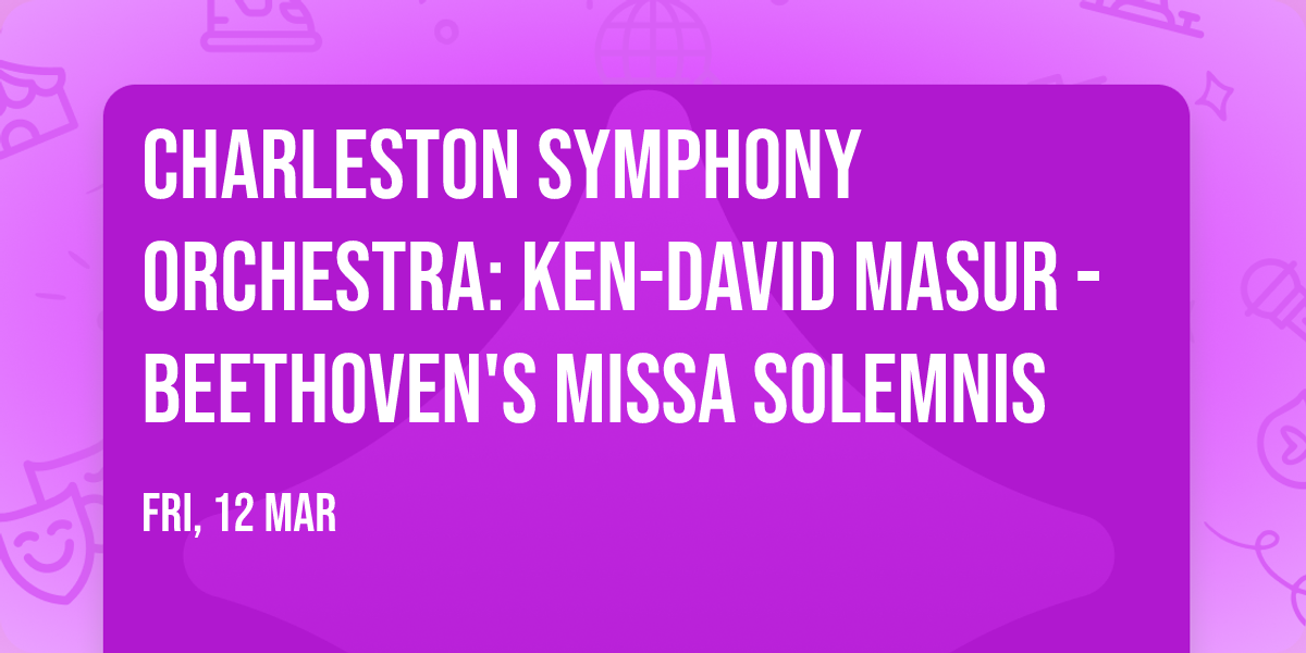 Charleston Symphony Orchestra: Ken-David Masur - Beethoven's Missa Solemnis