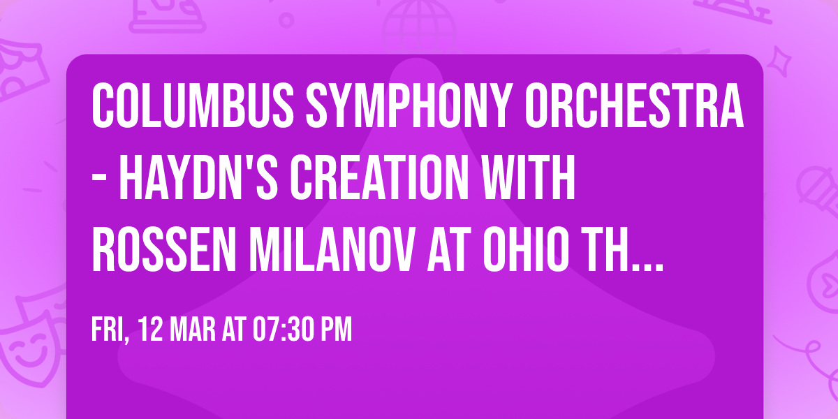 Columbus Symphony Orchestra - Haydn's Creation with Rossen Milanov at Ohio Theatre - Columbus