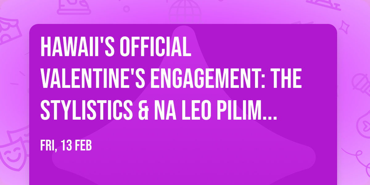 Hawaii's Official Valentine's Engagement: The Stylistics & Na Leo Pilimehana