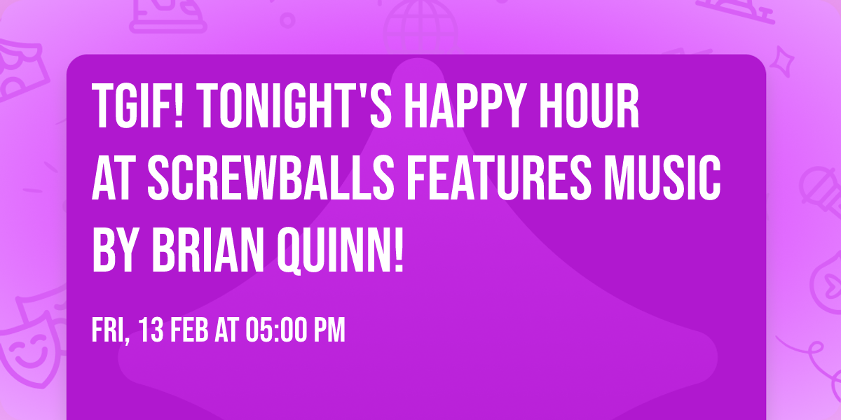 TGIF!  Tonight's Happy Hour at Screwballs features music by Brian Quinn!