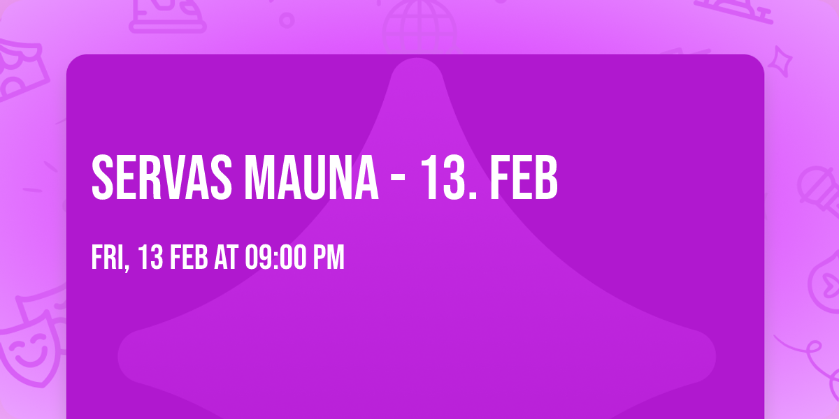 SERVAS MAUNA - 13. FEB
