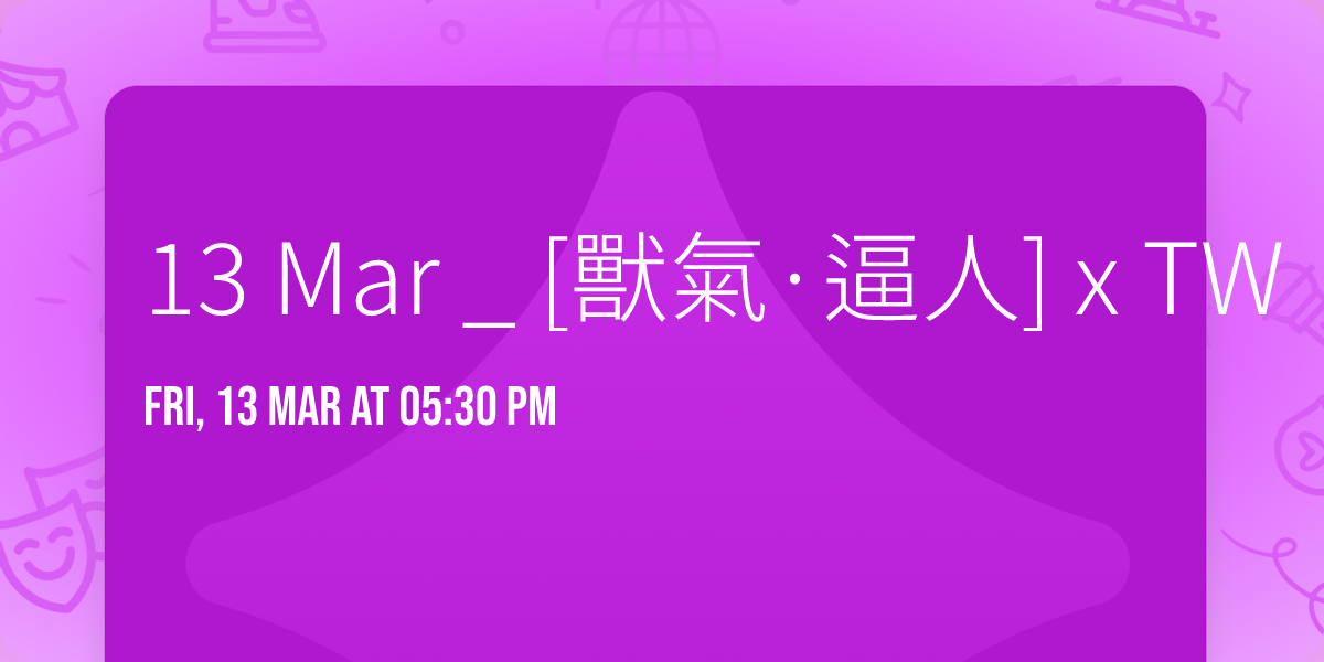 13 Mar _ [\u7378\u6c23\u00b7\u903c\u4eba] x TW 