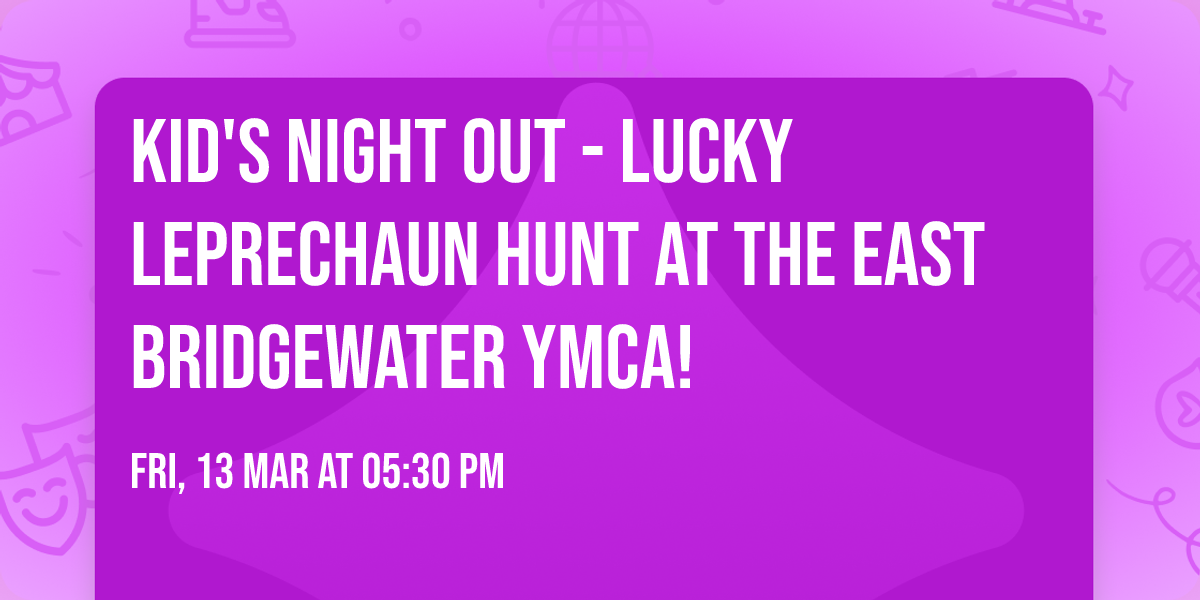 Kid's Night Out - Lucky Leprechaun Hunt at the East Bridgewater YMCA!