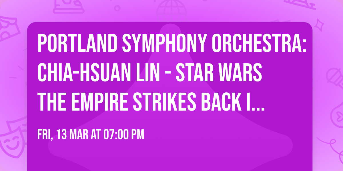 Portland Symphony Orchestra: Chia-Hsuan Lin - Star Wars The Empire Strikes Back In Concert