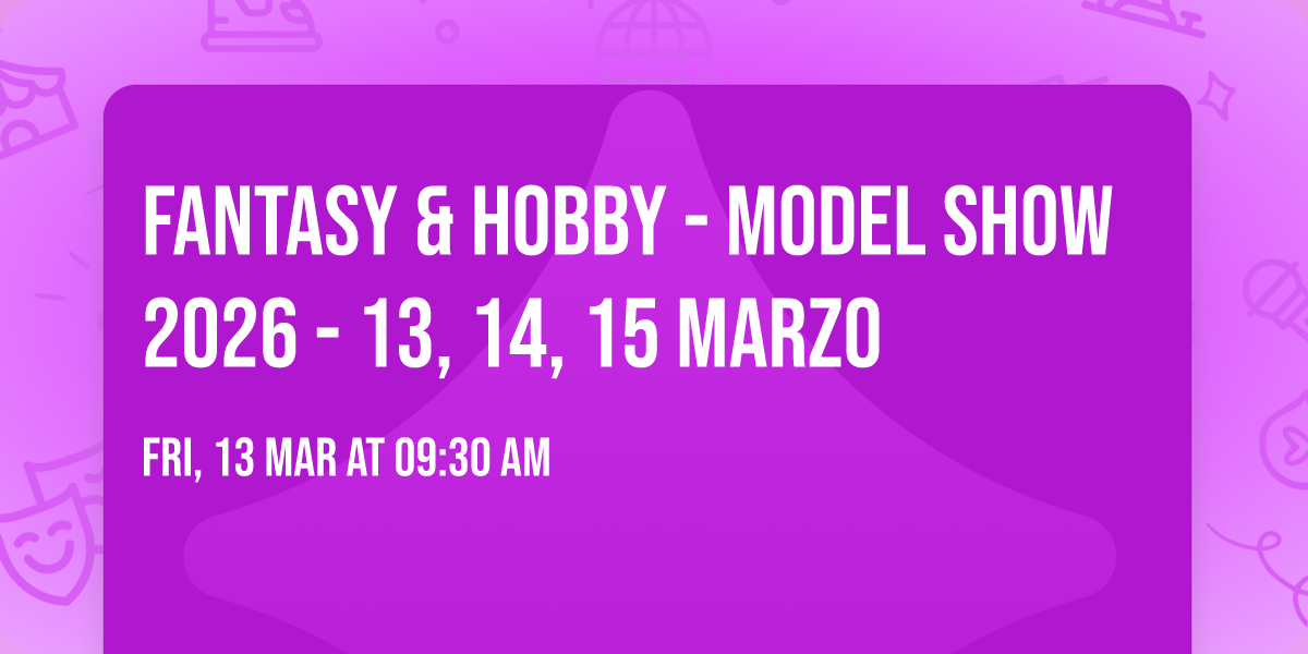 Fantasy & Hobby - Model Show 2026 - 13, 14, 15 Marzo