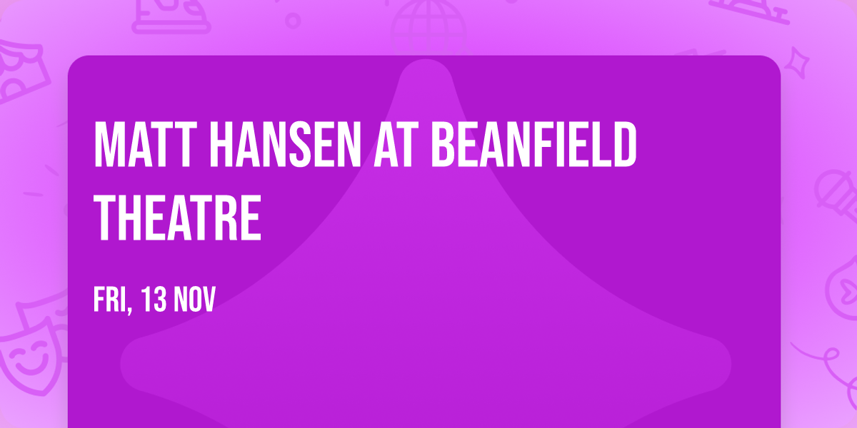 Matt Hansen at Beanfield Theatre