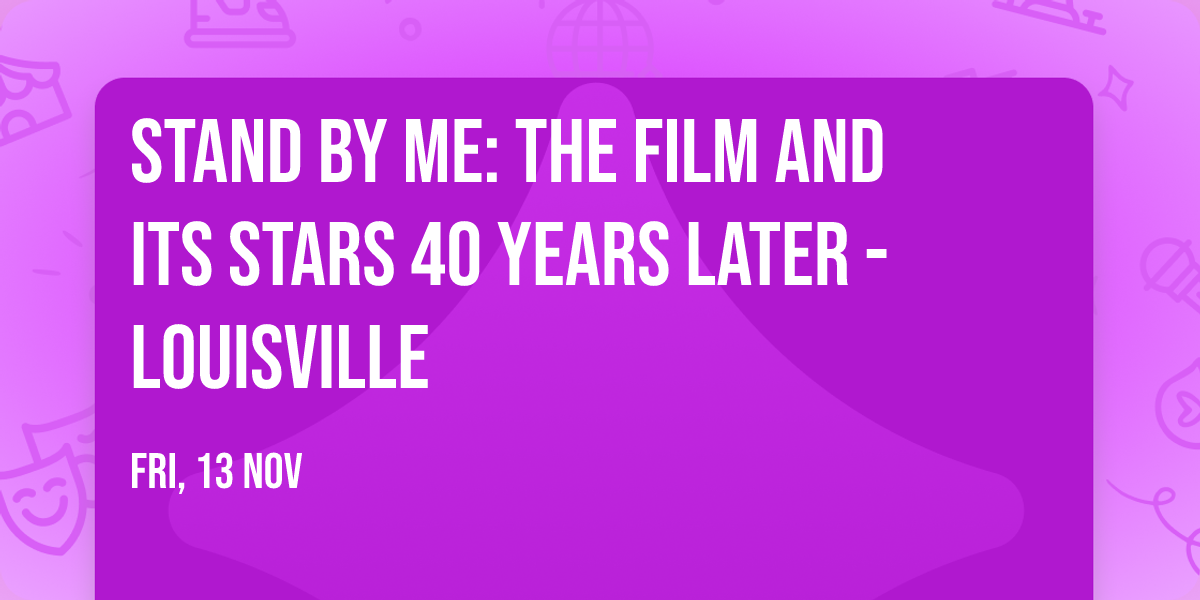 STAND BY ME: The Film and Its Stars 40 Years Later - Louisville