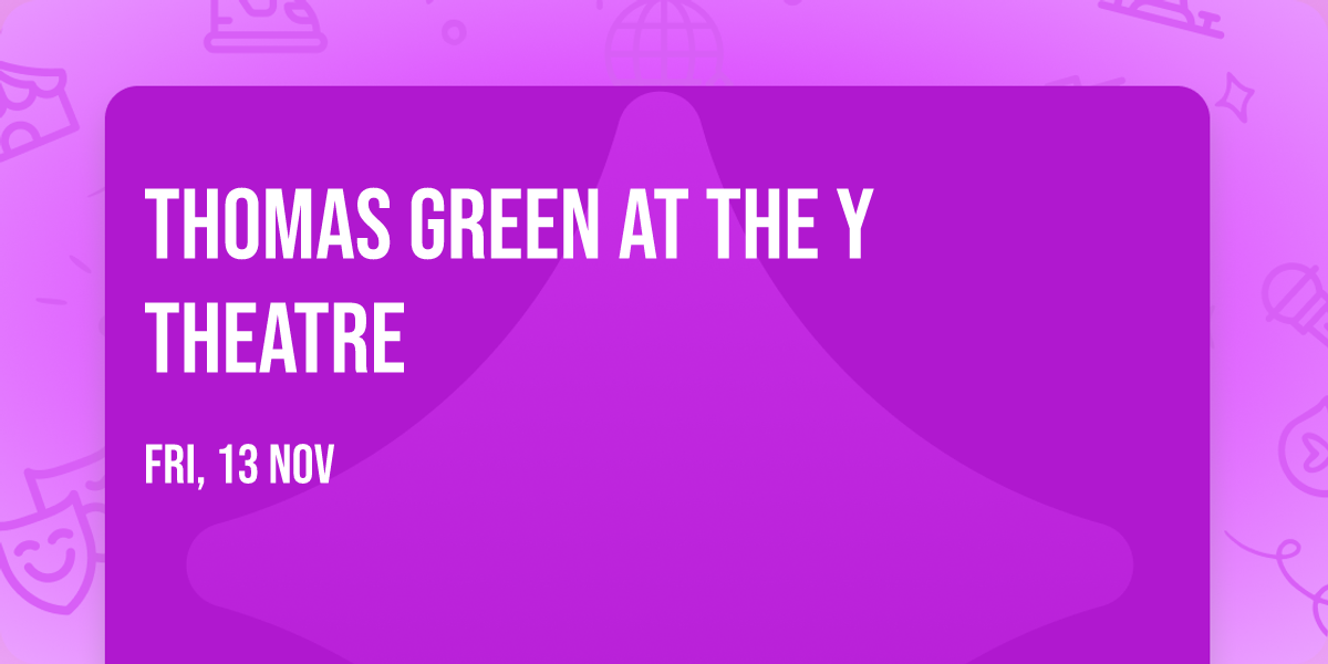Thomas Green at The Y Theatre