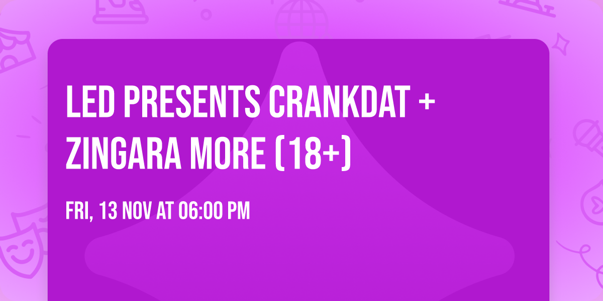 LED Presents CRANKDAT + ZINGARA more (18+)