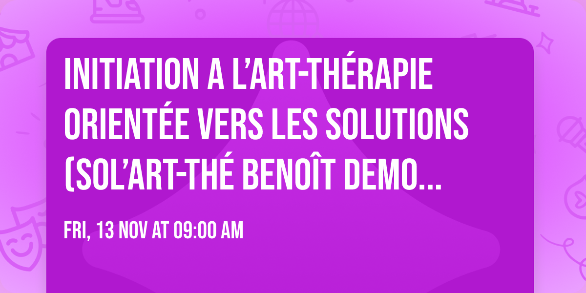 INITIATION A L\u2019ART-TH\u00c9RAPIE ORIENT\u00c9E VERS LES SOLUTIONS (SOL\u2019ART-TH\u00c9 \u00a9 Beno\u00eet Demonty)