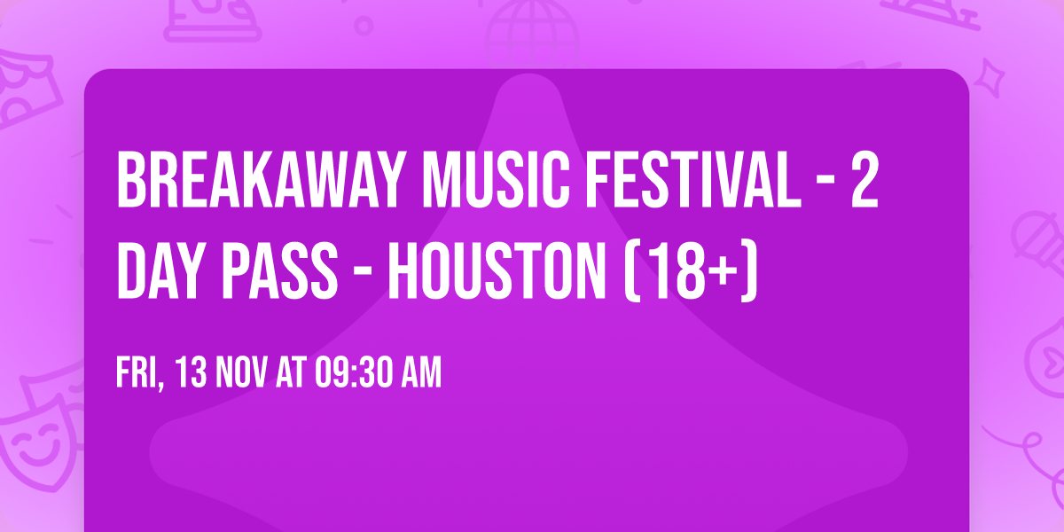 Breakaway Music Festival - 2 Day Pass - Houston (18+)
