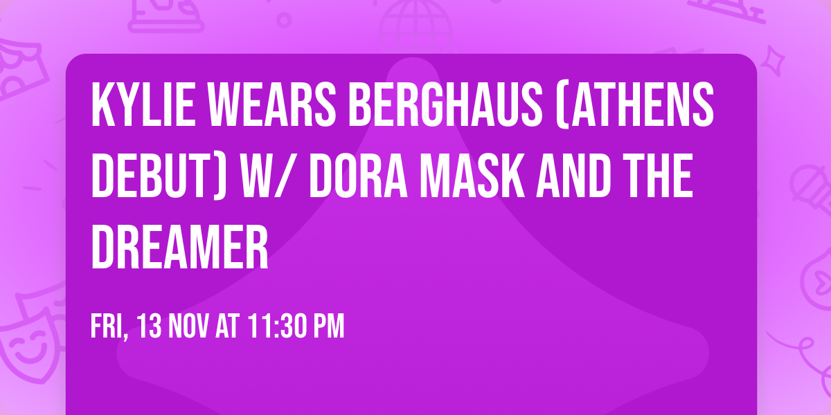 Kylie Wears Berghaus (Athens Debut) w\/ Dora Mask and The Dreamer