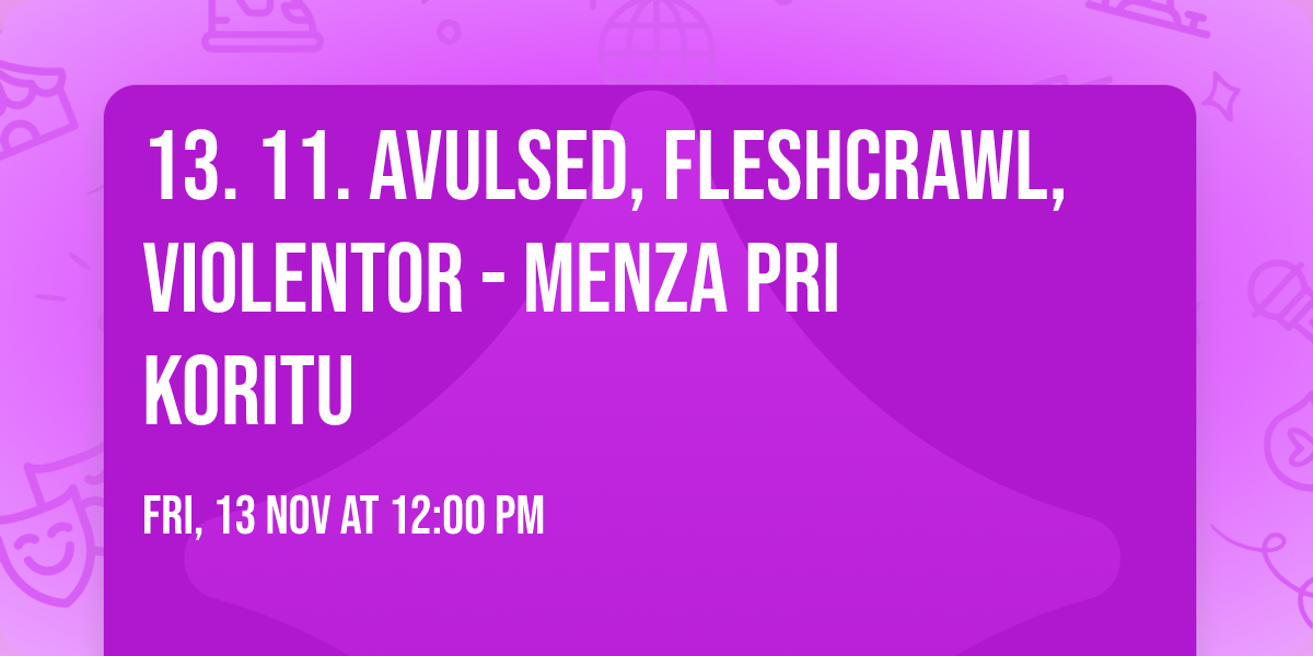 13. 11. Avulsed, Fleshcrawl, Violentor - Menza pri Koritu