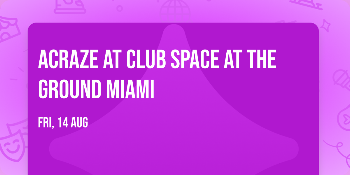 Acraze at Club Space at The Ground Miami