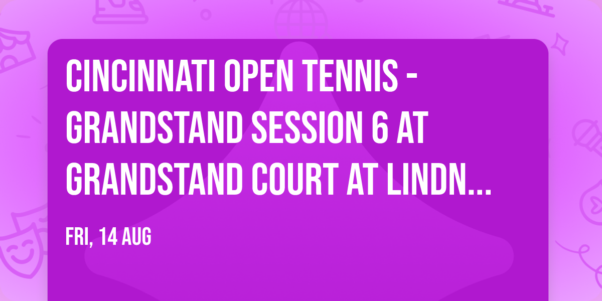 Cincinnati Open Tennis - Grandstand Session 6 at Grandstand Court at Lindner Family Tennis Center