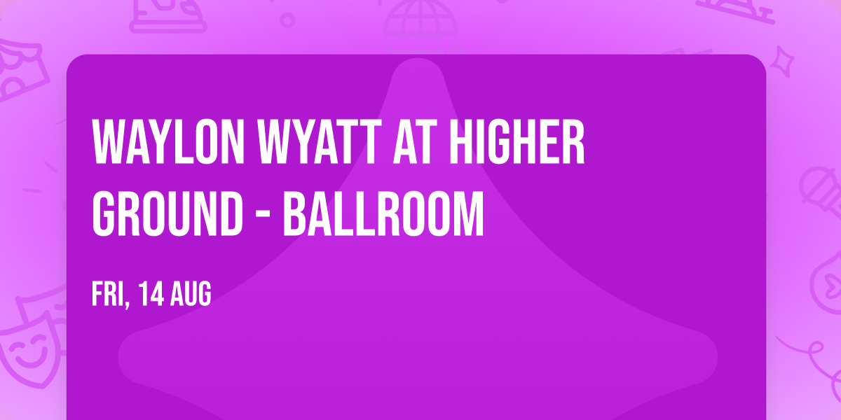 Waylon Wyatt at Higher Ground - Ballroom
