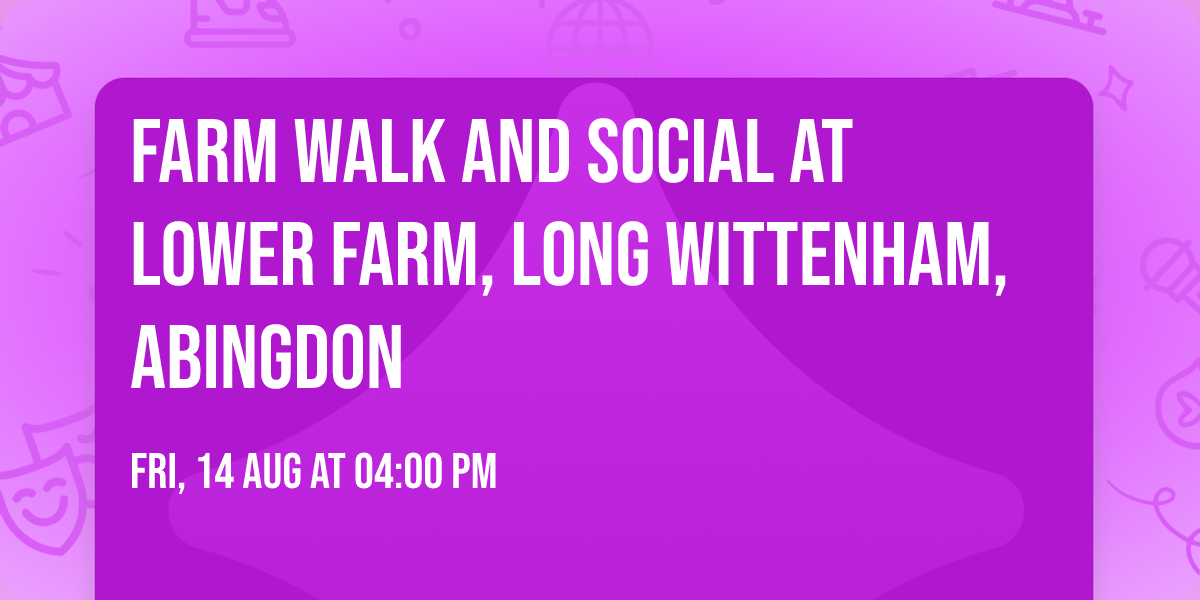 Farm Walk and Social at Lower Farm, Long Wittenham, Abingdon