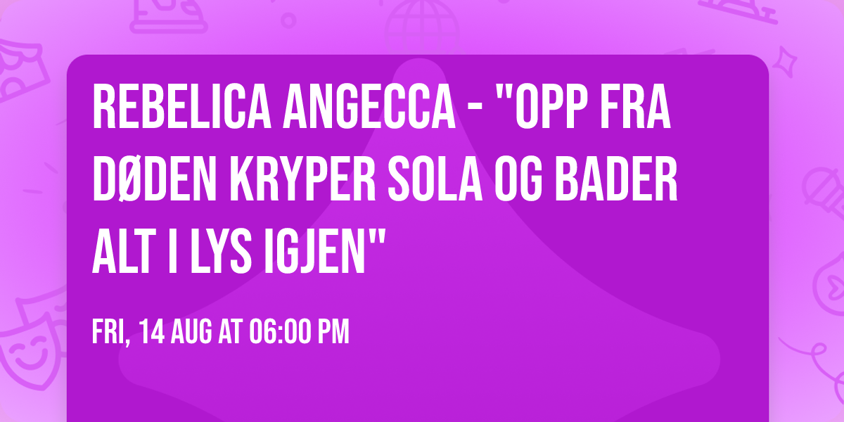 rebeliCa angeCCa - "Opp fra d\u00f8den kryper sola og bader alt i lys igjen" 