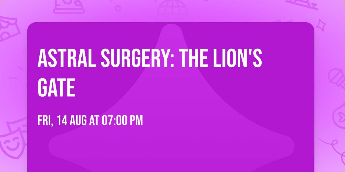 \ud83e\udd81\u2728 Astral Surgery: The Lion's Gate \u2728\ud83e\udd81