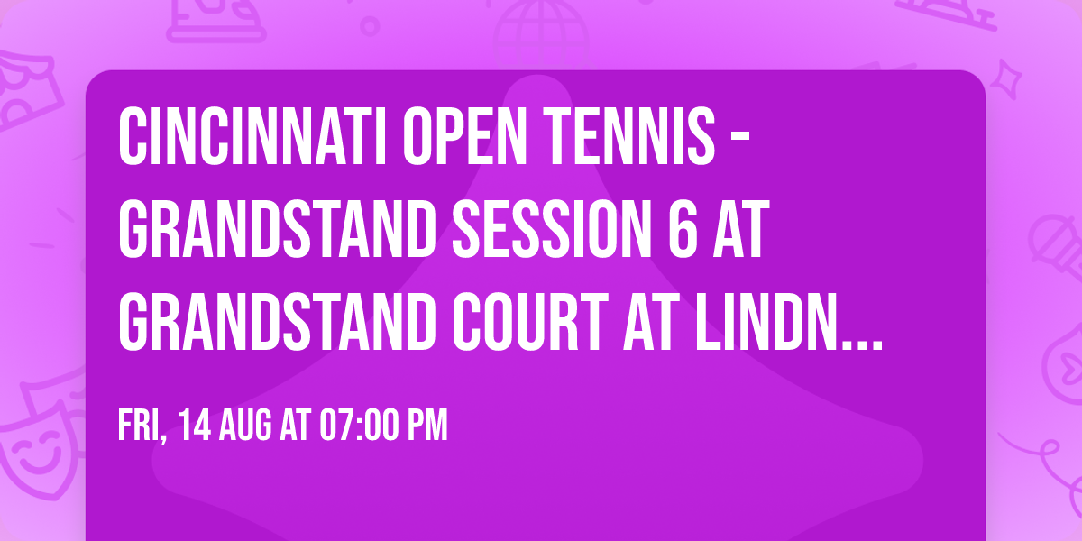 Cincinnati Open Tennis - Grandstand Session 6 at Grandstand Court at Lindner Family Tennis Center