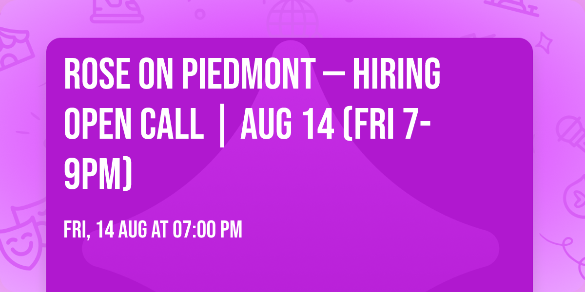 ROSE ON PIEDMONT \u2014 HIRING OPEN CALL | AUG 14 (FRI 7-9PM)