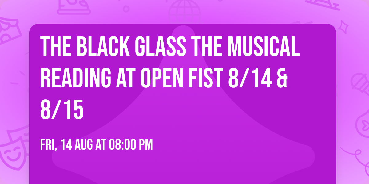 The Black Glass THE MUSICAL reading at Open Fist 8\/14 & 8\/15