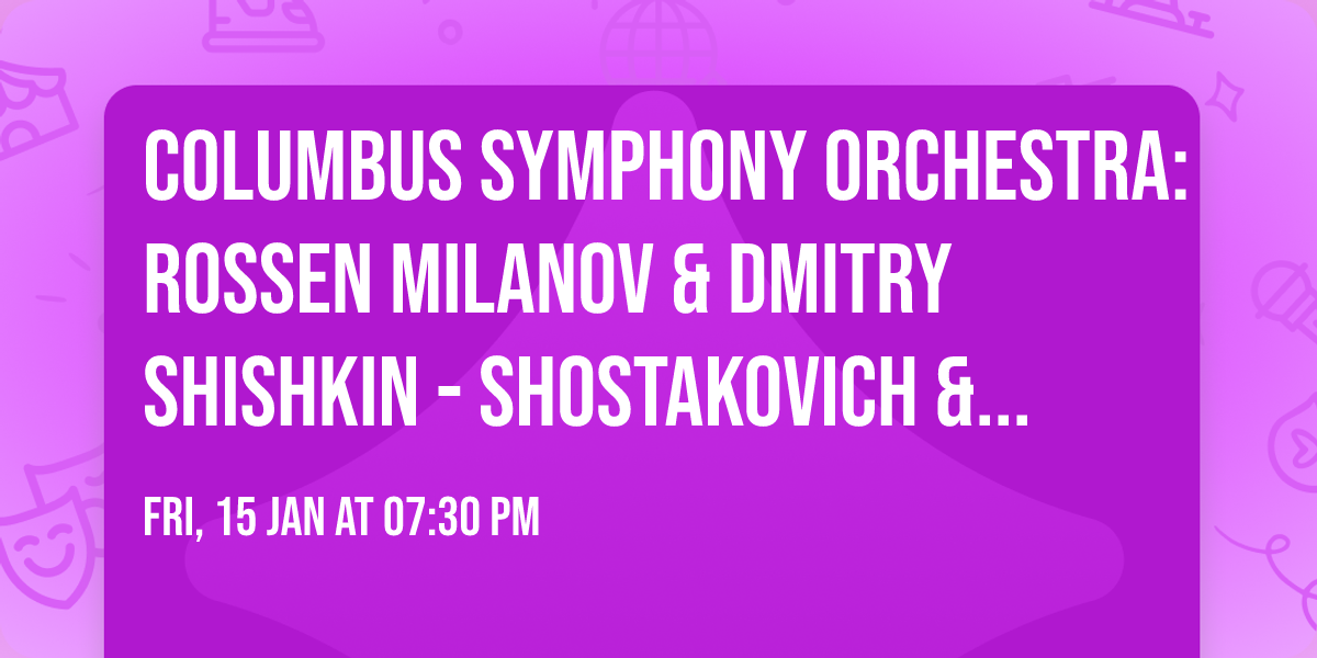 Columbus Symphony Orchestra: Rossen Milanov & Dmitry Shishkin - Shostakovich & Prokofiev