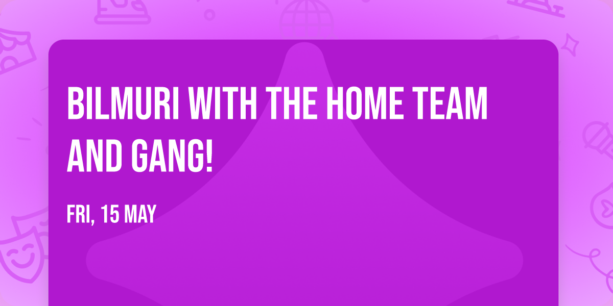 Bilmuri with The Home Team and GANG!