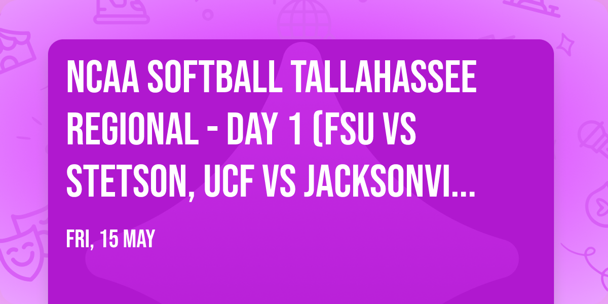 NCAA Softball Tallahassee Regional - Day 1 (FSU vs Stetson, UCF vs Jacksonville State)