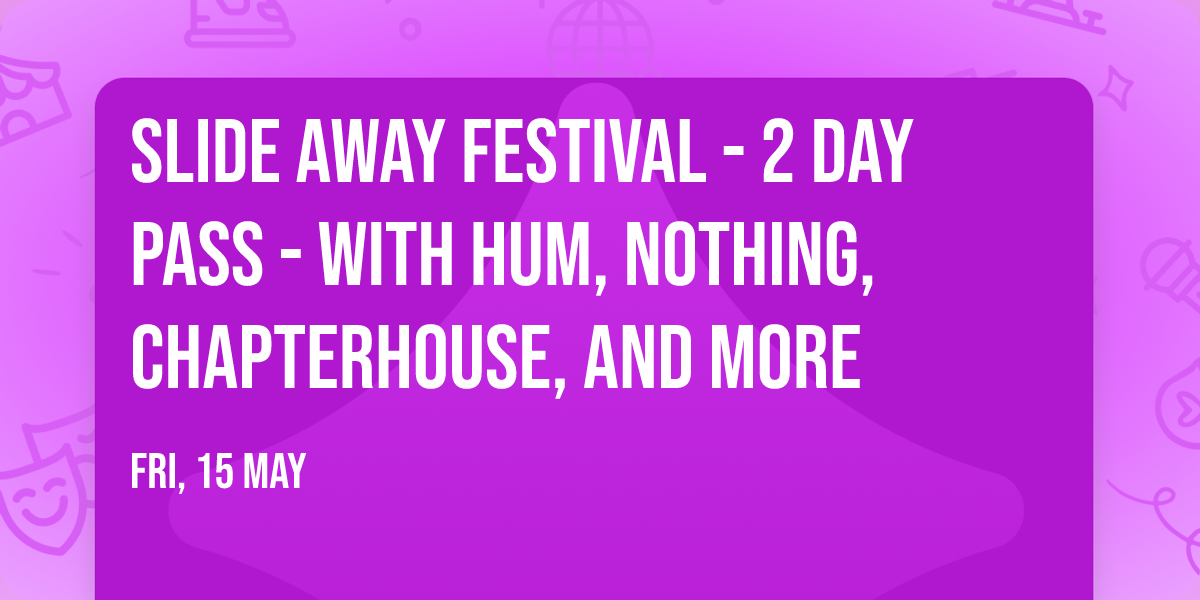Slide Away Festival - 2 Day Pass - with Hum, Nothing, Chapterhouse, and more