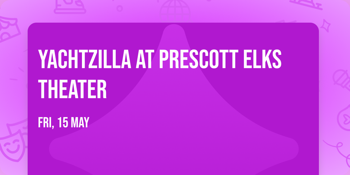 Yachtzilla at Prescott Elks Theater