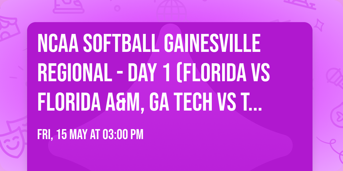 NCAA Softball Gainesville Regional - Day 1 (Florida vs Florida A&M, GA Tech vs Texas St)