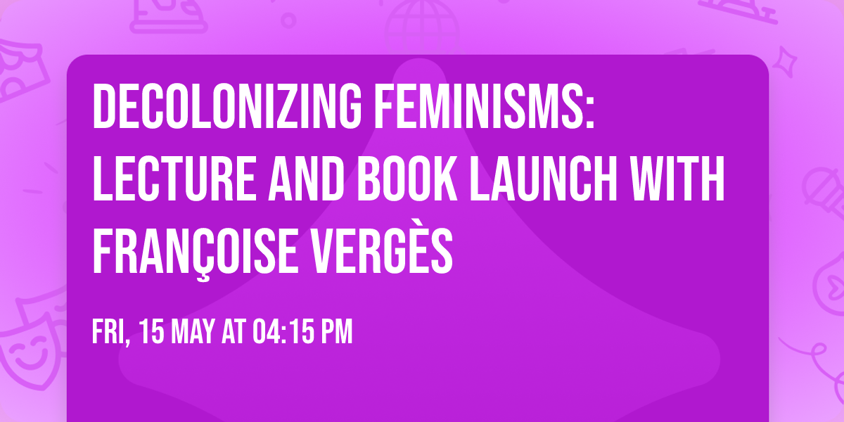 Decolonizing Feminisms: Lecture and book launch with Fran\u00e7oise Verg\u00e8s