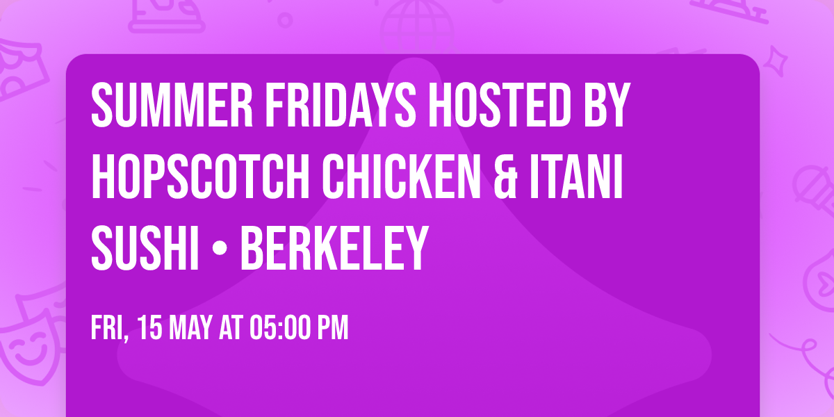 Summer Fridays hosted by Hopscotch Chicken & Itani Sushi \u2022 Berkeley