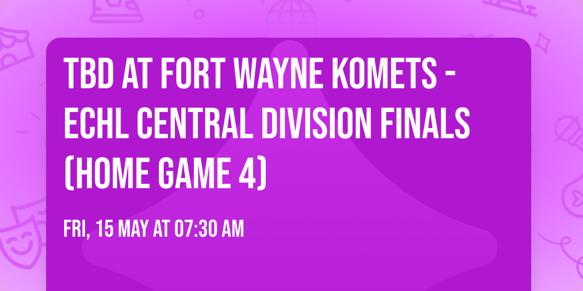 TBD at Fort Wayne Komets - ECHL Central Division Finals (Home Game 4)