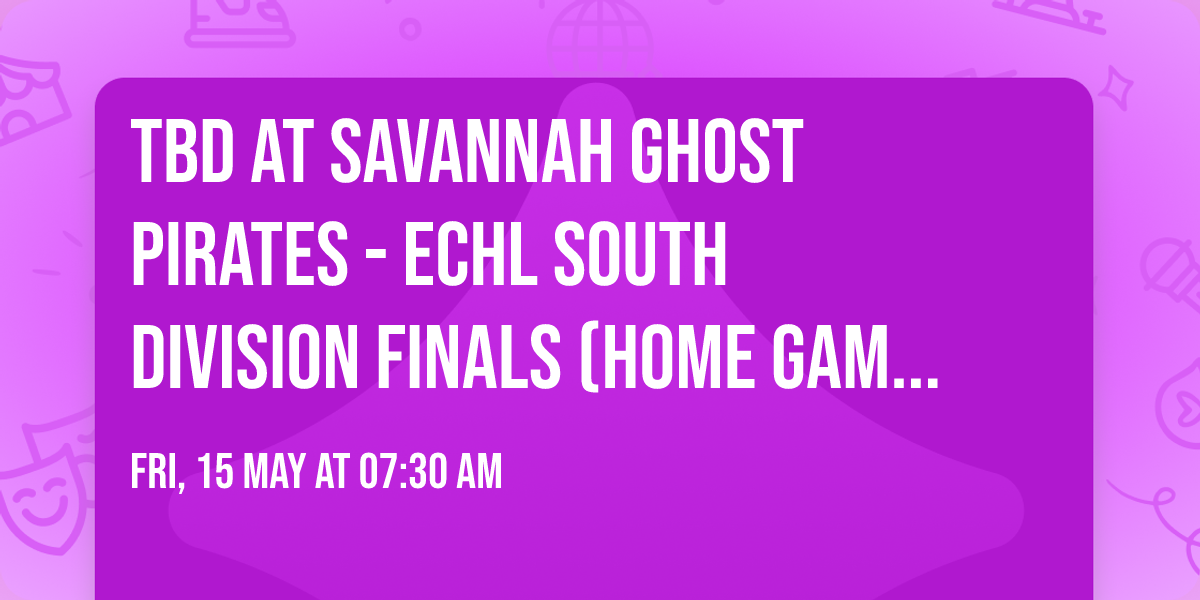 TBD at Savannah Ghost Pirates - ECHL South Division Finals (Home Game 4)