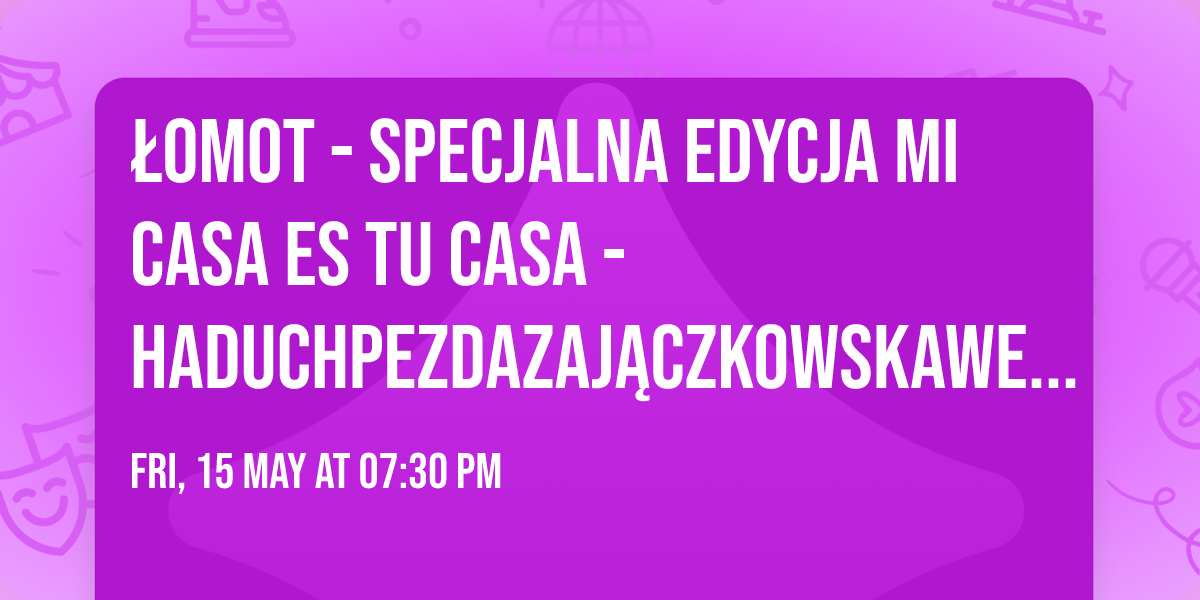\u0141OMOT - specjalna edycja Mi Casa es Tu Casa - HaduchPezdaZaj\u0105czkowskaWendorf-BelonMurgioSzyma\u0144ski 