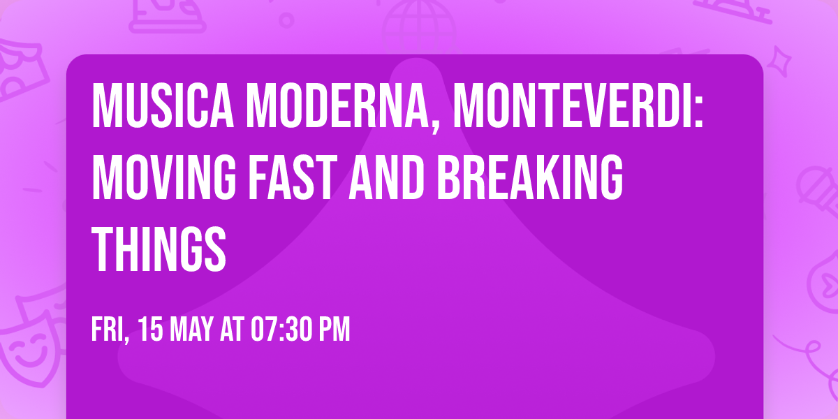 Musica Moderna, Monteverdi: Moving Fast and Breaking Things