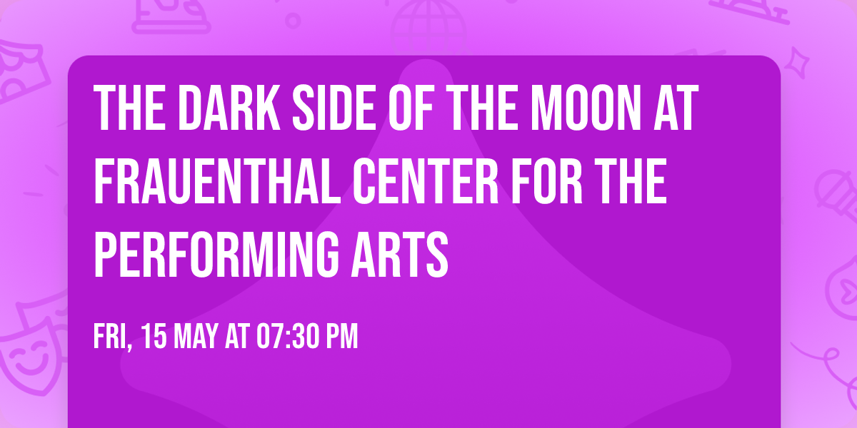 The Dark Side of the Moon at Frauenthal Center for the Performing Arts
