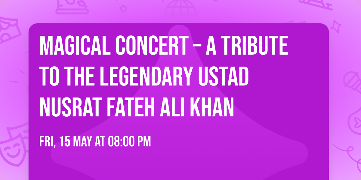 Magical Concert \u2013 A Tribute to the Legendary Ustad Nusrat Fateh Ali Khan