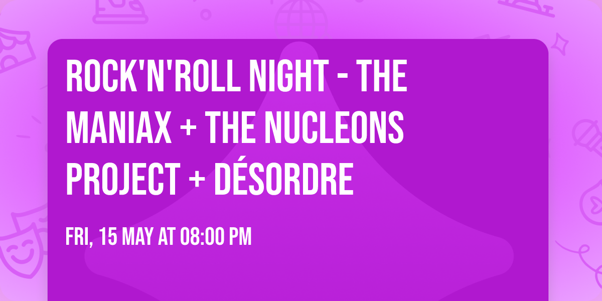 ROCK'N'ROLL NIGHT \ud83d\udc8b - THE MANIAX + THE NUCLEONS PROJECT + D\u00c9SORDRE