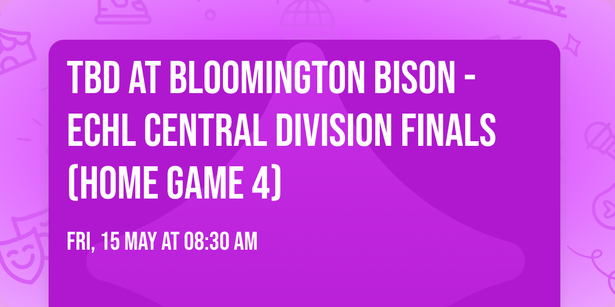 TBD at Bloomington Bison - ECHL Central Division Finals (Home Game 4)