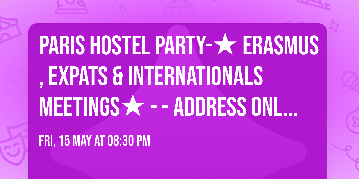 Paris hostel party-\u2605 Erasmus, Expats & Internationals meetings\u2605 - - Address only on the SOCIALIZUS