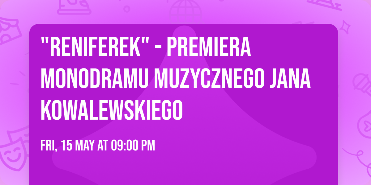 "Reniferek" -  premiera monodramu muzycznego Jana Kowalewskiego 