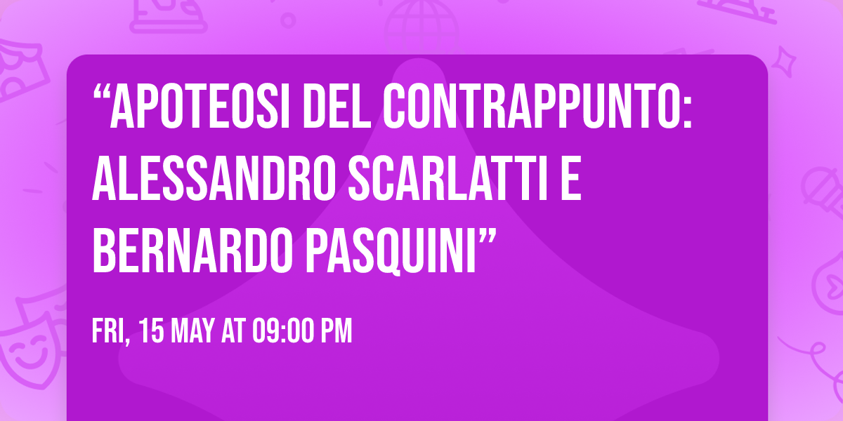 \u201cApoteosi del contrappunto:  Alessandro Scarlatti e Bernardo Pasquini\u201d