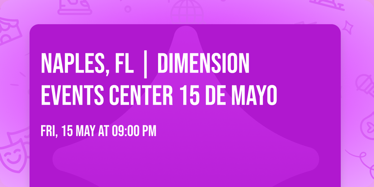 NAPLES, FL | DIMENSION EVENTS CENTER 15 de Mayo