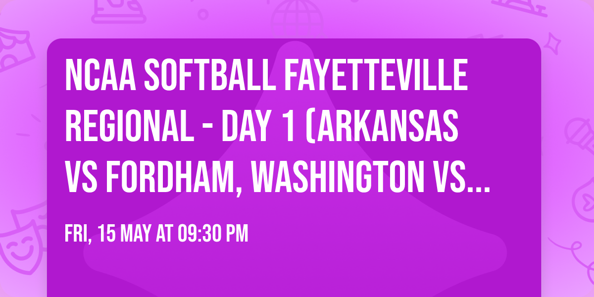 NCAA Softball Fayetteville Regional - Day 1 (Arkansas vs Fordham, Washington vs South Florida)