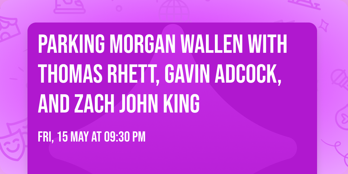 Parking Morgan Wallen with Thomas Rhett, Gavin Adcock, and Zach John King