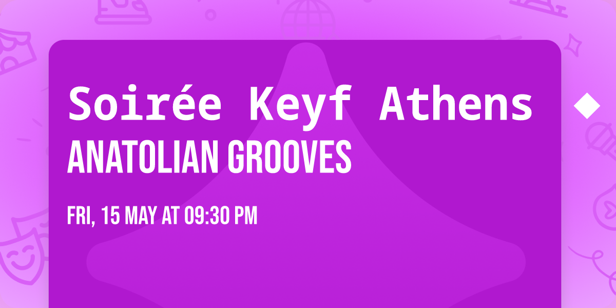Soir\u00e9e Keyf Athens \u25c6 Anatolian Grooves
