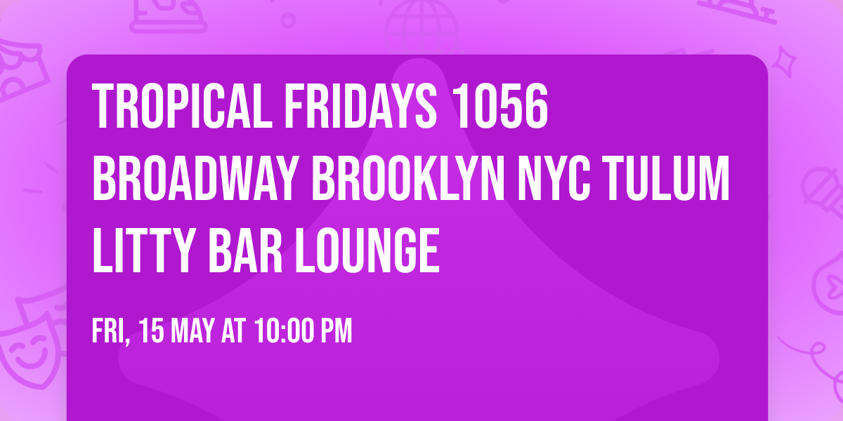 Tropical Fridays 1056 Broadway Brooklyn NYC Tulum Litty Bar Lounge